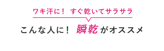ワキ汗に！すぐ乾いてサラサラ こんな人に！瞬乾がオススメ