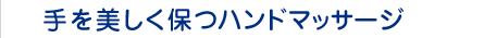 手を美しく保つハンドマッサージ