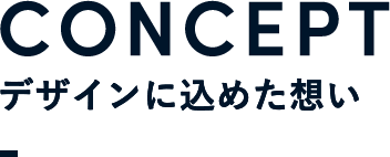 CONCEPT デザインに込めた想い