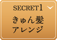 SECRET 1. きゅん髪アレンジ