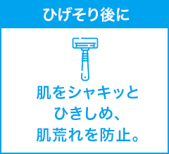 ひげそり後に 肌をシャキッとひきしめ、肌荒れを防止。