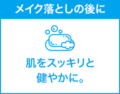 メイク落としの後に 肌をスッキリと健やかに。