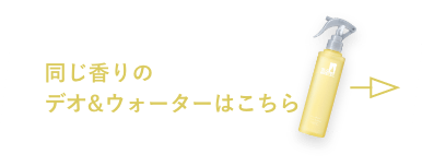 同じ香りのデオ&ウォーターはこちら