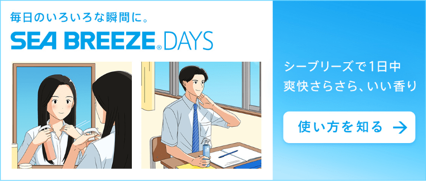 毎日のいろいろな瞬間に SEA BREEZE DAYS シーブリーズで1日中 爽快さらさら、いい香り 使い方を知る