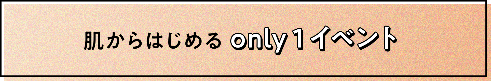 肌からはじめるonly 1イベント